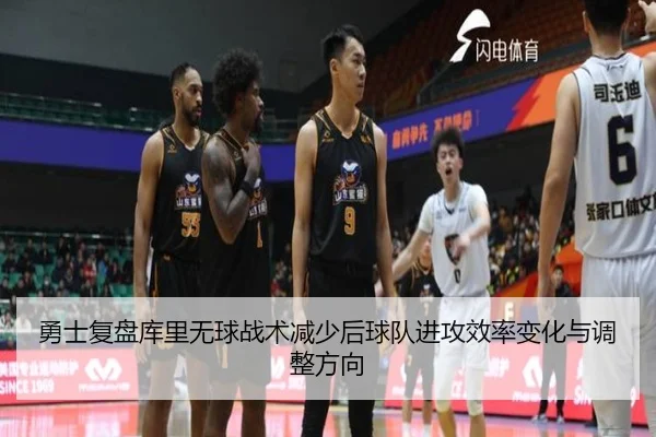 勇士复盘库里无球战术减少后球队进攻效率变化与调整方向